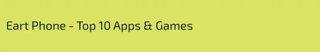 Eart Phone - Top 10 Apps & Games